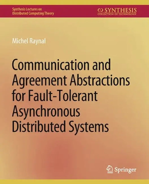 Communication and Agreement Abstractions for Fault-Tolerant Asynchronous Distributed Systems by Michel Raynal