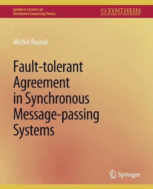 Fault-Tolerant Agreement in Synchronous Message-Passing Systems by Michel Raynal