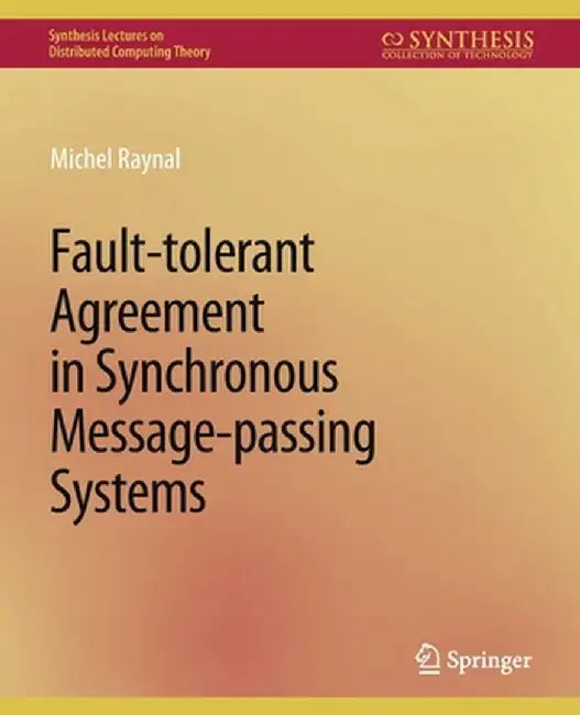 Fault-Tolerant Agreement in Synchronous Message-Passing Systems by Michel Raynal
