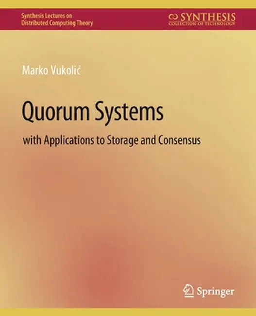 Quorum Systems: With Applications to Storage and Consensus by Marko Vukolic