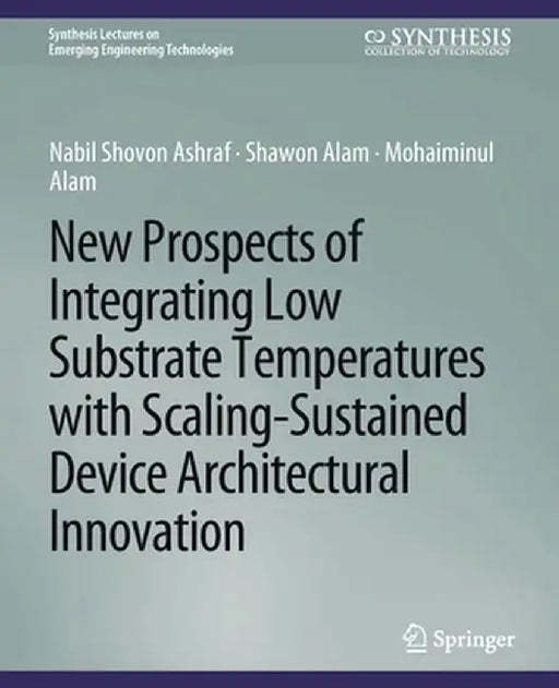 New Prospects of Integrating Low Substrate Temperatures with Scaling-Sustained Device Architectural Innovation by Nabil Shovon Ashraf