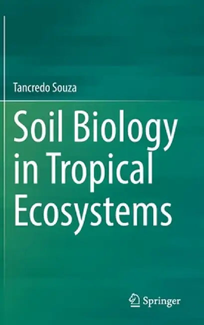 Soil Biology in Tropical Ecosystems by Tancredo Souza