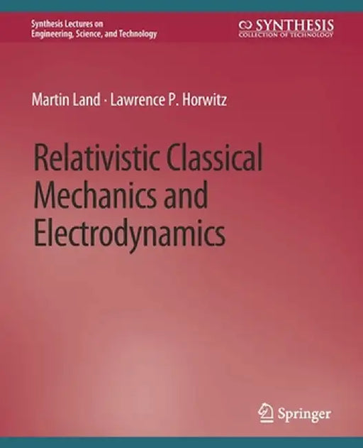 Relativistic Classical Mechanics and Electrodynamics by Martin Land
