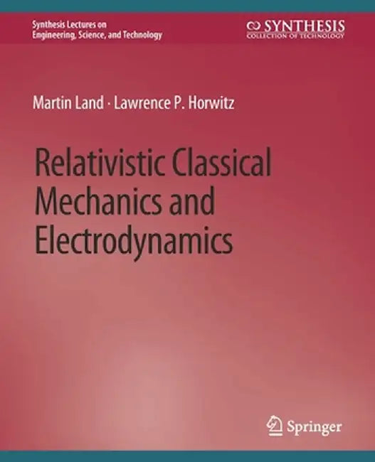 Relativistic Classical Mechanics and Electrodynamics by Martin Land