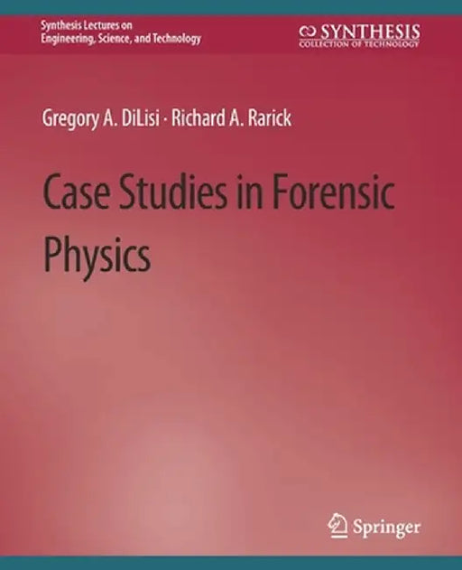 Case Studies in Forensic Physics by Gregory A. Dilisi