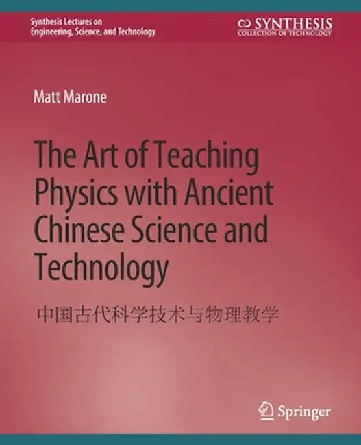 The Art of Teaching Physics with Ancient Chinese Science and Technology by Matt Marone