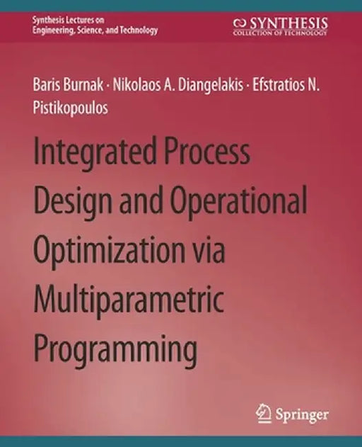 Integrated Process Design and Operational Optimization Via Multiparametric Programming by Baris Burnak