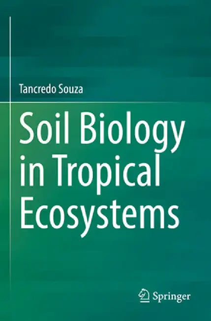 Soil Biology in Tropical Ecosystems by Tancredo Souza