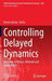 Controlling Delayed Dynamics: Advances in Theory, Methods and Applications by Dimitri Breda