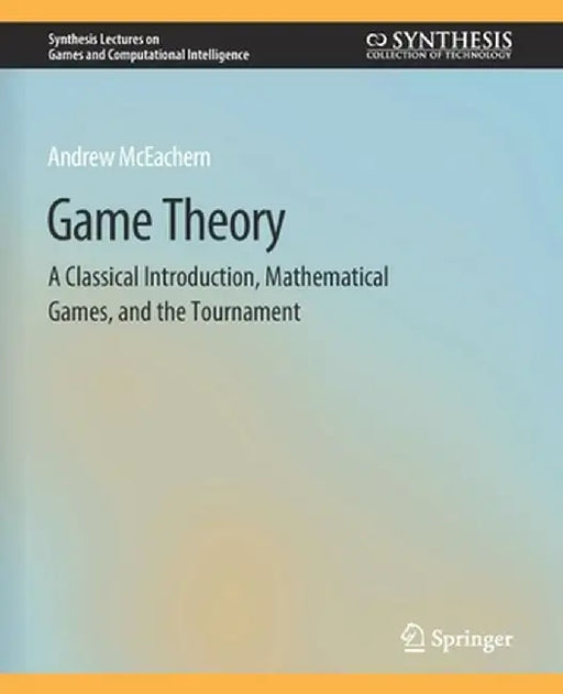 Game Theory: A Classical Introduction, Mathematical Games, and the Tournament by Andrew McEachern