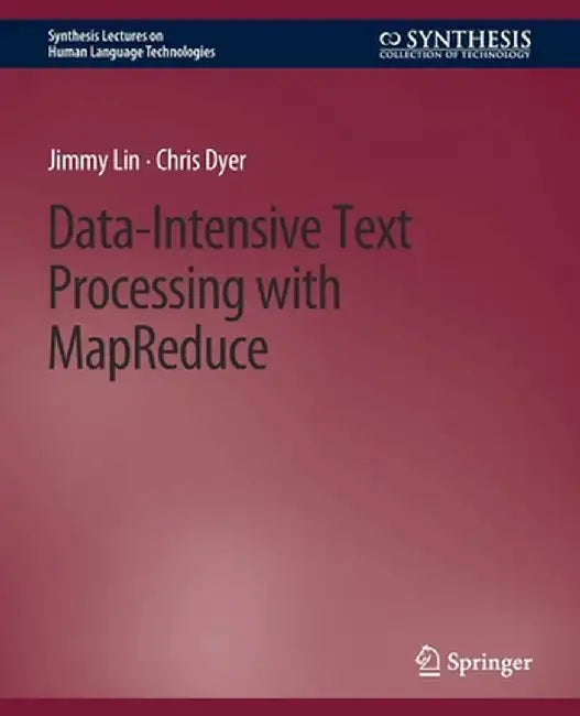 Data-Intensive Text Processing with Mapreduce by Jimmy Lin