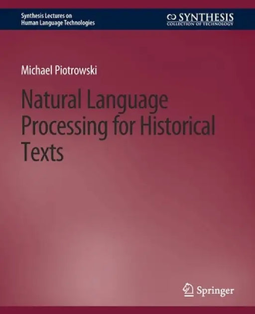 Natural Language Processing for Historical Texts by Michael Piotrowski