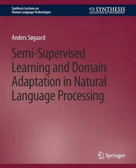 Semi-Supervised Learning and Domain Adaptation in Natural Language Processing by Anders Søgaard