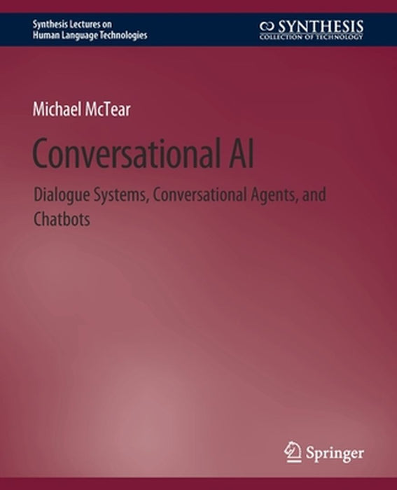Conversational AI: Dialogue Systems Conversational Agents and Chatbots by Michael McTear