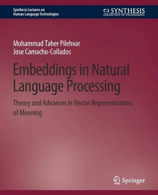 Embeddings in Natural Language Processing: Theory and Advances in Vector Representations of Meaning by Mohammad Taher Pilehvar