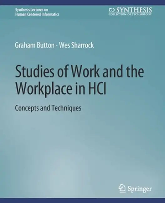 Studies of Work and the Workplace in Hci: Concepts and Techniques by Graham Button