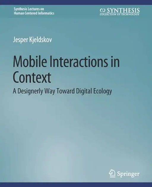 Mobile Interactions in Context: A Designerly Way Toward Digital Ecology by Jesper Kjeldskov