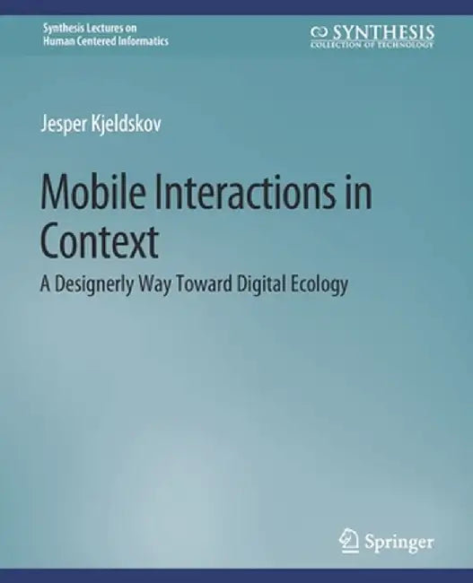 Mobile Interactions in Context: A Designerly Way Toward Digital Ecology by Jesper Kjeldskov