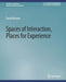 Spaces of Interaction, Places for Experience by David Benyon