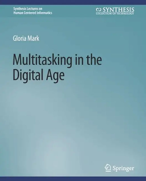 Multitasking in the Digital Age by Gloria Mark