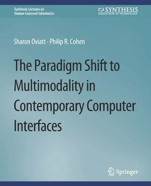The Paradigm Shift to Multimodality in Contemporary Computer Interfaces by Sharon Oviatt