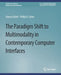 The Paradigm Shift to Multimodality in Contemporary Computer Interfaces by Sharon Oviatt