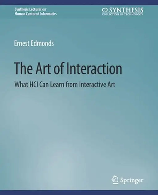 The Art of Interaction: What Hci Can Learn from Interactive Art by Ernest Edmonds