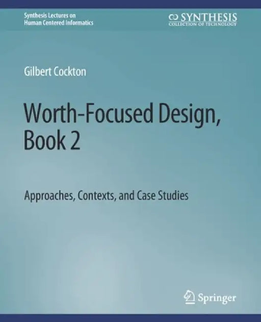 Worth-Focused Design, Book 2: Approaches, Context, and Case Studies by Gilbert Cockton