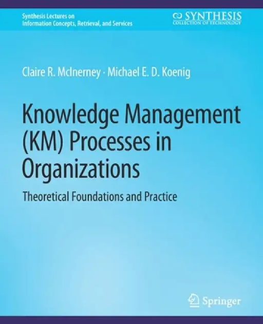Knowledge Management (Km) Processes in Organizations: Theoretical Foundations and Practice by Claire McInerney