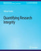 Quantifying Research Integrity by Michael Seadle
