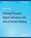 Framing Privacy in Digital Collections with Ethical Decision Making by Virginia Dressler