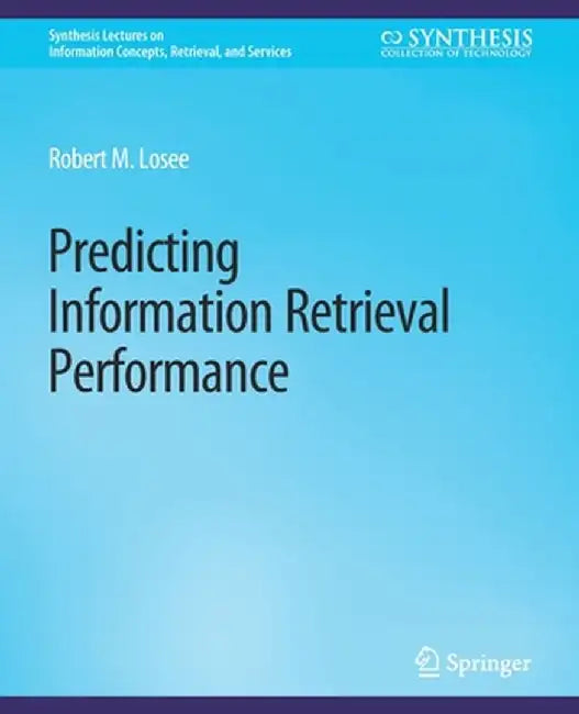 Predicting Information Retrieval Performance by Robert M. Losee