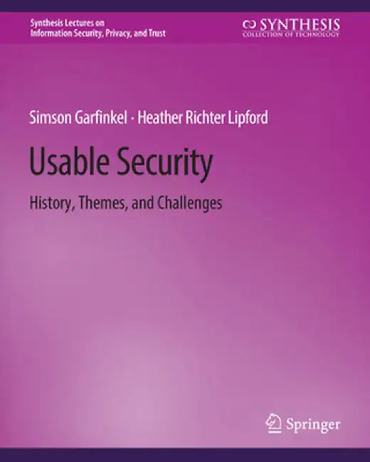 Usable Security: History, Themes, and Challenges by Simson Garfinkel