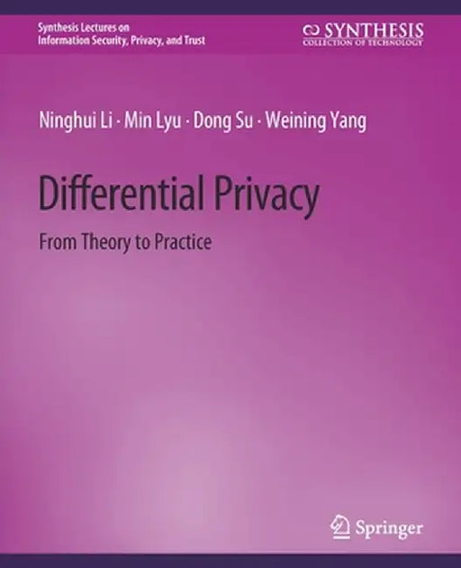 Differential Privacy: From Theory to Practice by Ninghui Li