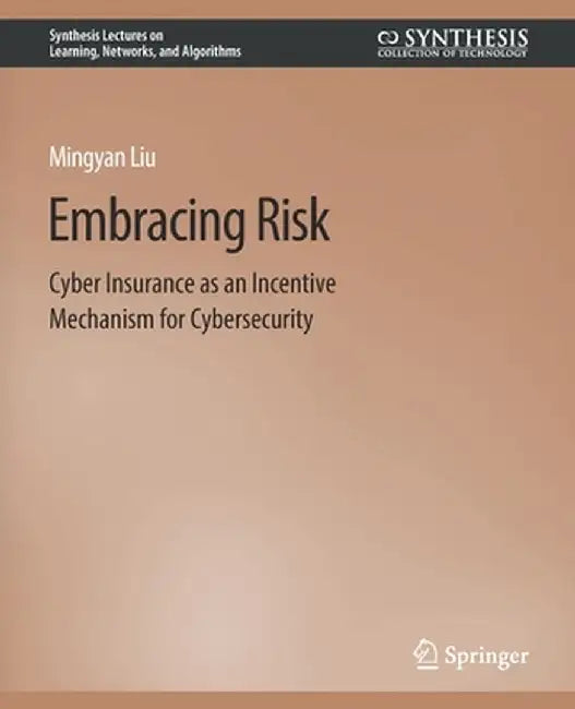 Embracing Risk: Cyber Insurance as an Incentive Mechanism for Cybersecurity by Mingyan Liu