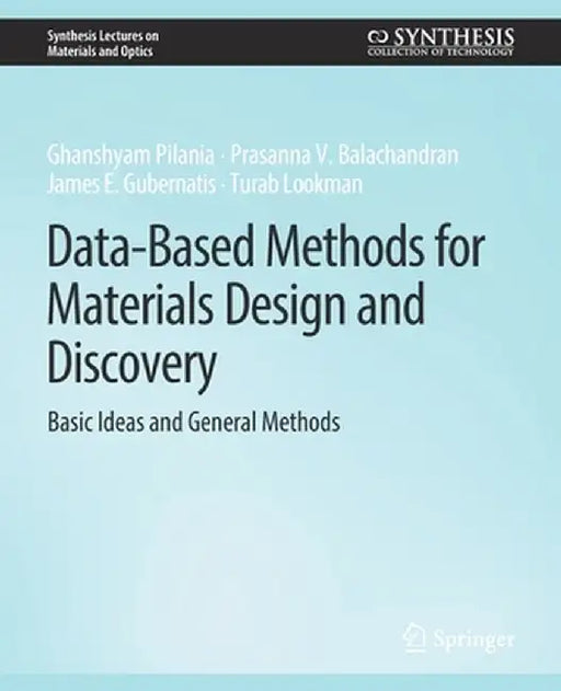 Data-Based Methods for Materials Design and Discovery: Basic Ideas and General Methods by Ghanshyam Pilania