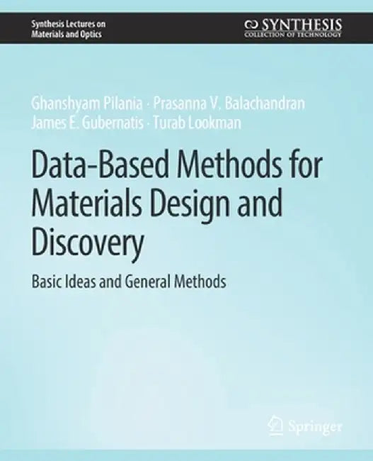 Data-Based Methods for Materials Design and Discovery: Basic Ideas and General Methods by Ghanshyam Pilania