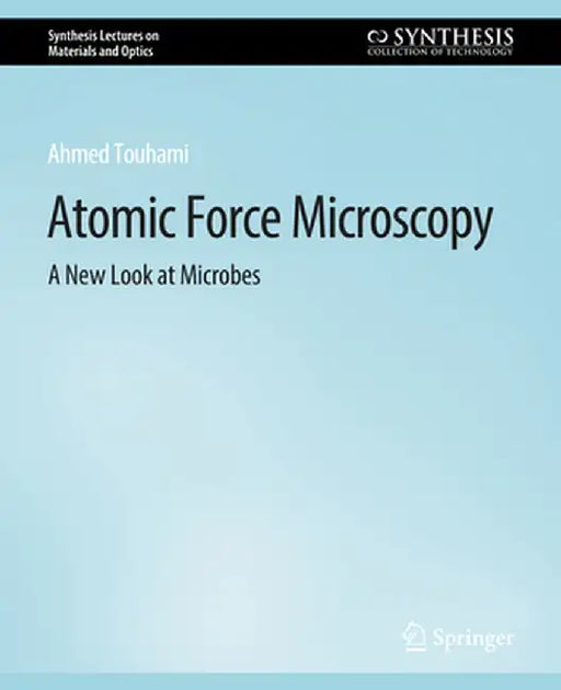 Atomic Force Microscopy: A New Look at Microbes by Ahmed Touhami