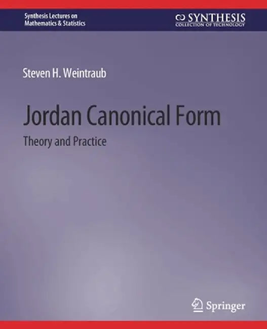 Jordan Canonical Form: Theory and Practice by Steven H. Weintraub