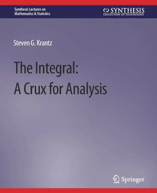 The Integral: A Crux for Analysis by Steven G. Krantz