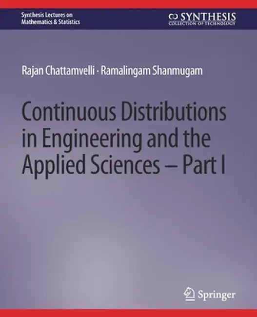Continuous Distributions in Engineering and the Applied Sciences -- Part I by Rajan Chattamvelli