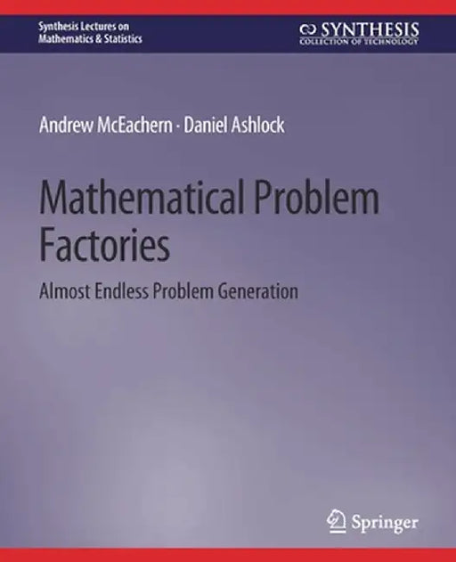 Mathematical Problem Factories: Almost Endless Problem Generation by Andrew McEachern