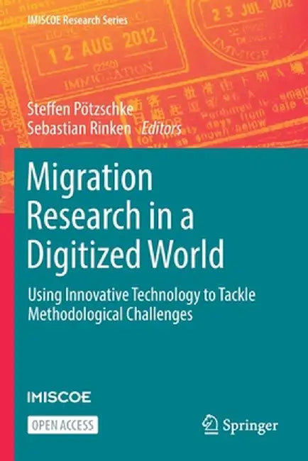 Migration Research in a Digitized World: Using Innovative Technology to Tackle Methodological Challenges by Steffen Pötzschke