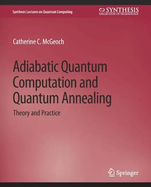 Adiabatic Quantum Computation and Quantum Annealing: Theory and Practice by Catherine C. McGeoch