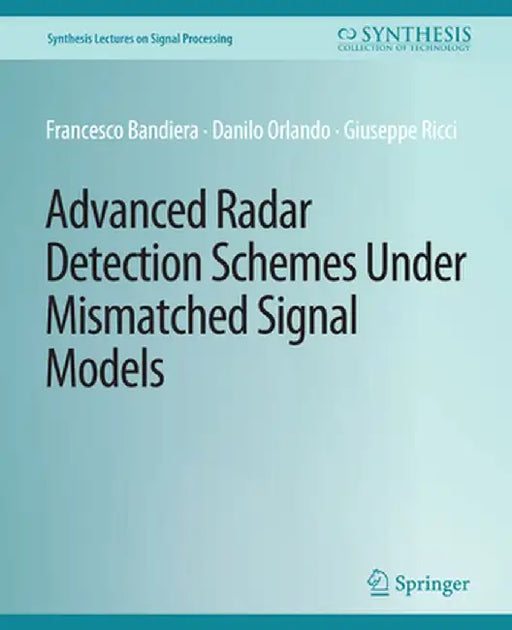 Advanced Radar Detection Schemes Under Mismatched Signal Models by Francesco Bandiera