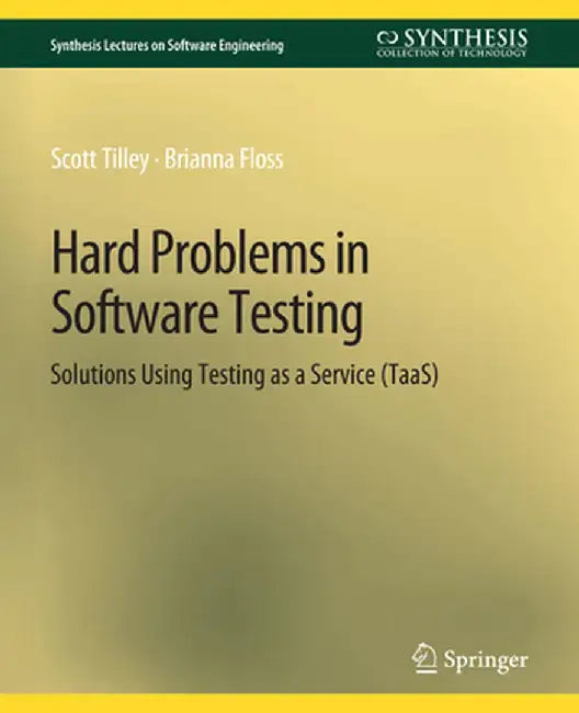 Hard Problems in Software Testing: Solutions Using Testing as a Service (Taas) by Scott Tilley
