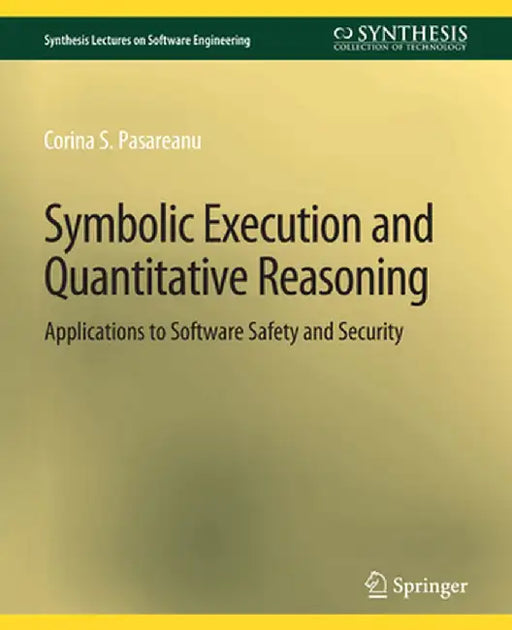 Symbolic Execution and Quantitative Reasoning: Applications to Software Safety and Security by Corina S. Păsăreanu