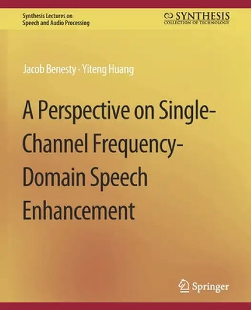 A Perspective on Single-Channel Frequency-Domain Speech Enhancement by Jacob Benesty