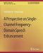 A Perspective on Single-Channel Frequency-Domain Speech Enhancement by Jacob Benesty