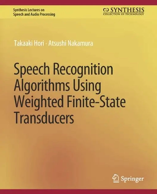 Speech Recognition Algorithms Using Weighted Finite-State Transducers by Takaaki Hori